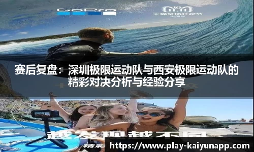 赛后复盘：深圳极限运动队与西安极限运动队的精彩对决分析与经验分享